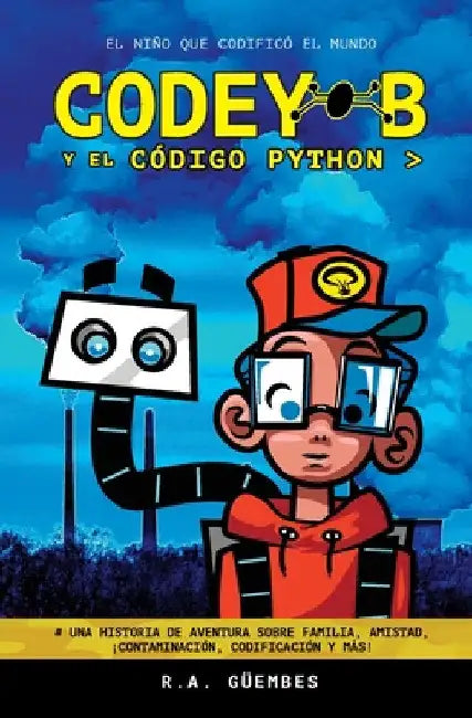 Codey-B y El Código Python: El Niño Que Codificó El Mundo by R. a. Güembes