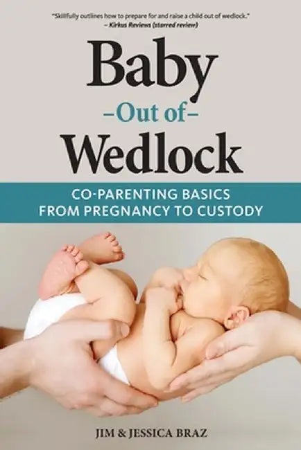 Baby Out of Wedlock: Co-Parenting Basics From Pregnancy to Custody by Jim And Jessica Braz