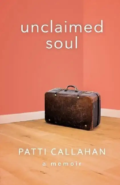 Unclaimed Soul: A Memoir by Patti Callahan