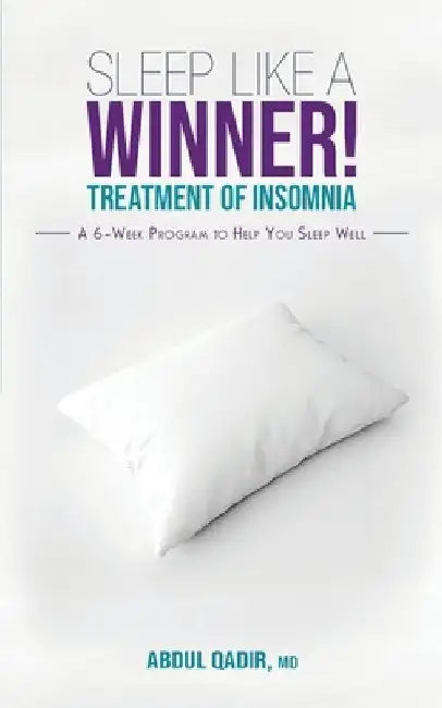 Sleep Like a Winner!: Treatment of Insomnia - A 6 week Program to Help you Sleep Well by Abdul Qadir
