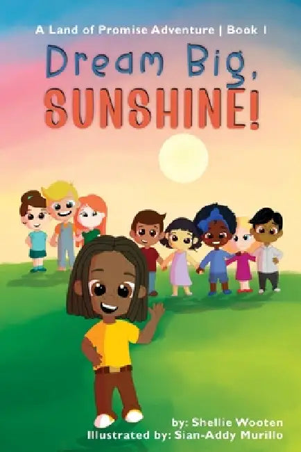 Dream Big, Sunshine: A Land of Promise Adventure by Shellie Wooten, Sian-Addy Murrillo