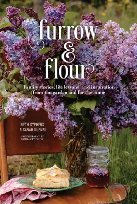 Furrow & Flour: Family Stories, Life Lessons, and Inspiration from the Garden and for the Home by Beth Syphers