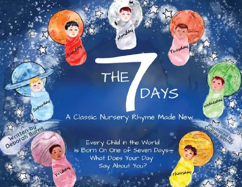 The 7 Days: A Classic Nursery Rhyme Made New by Deborah Burns