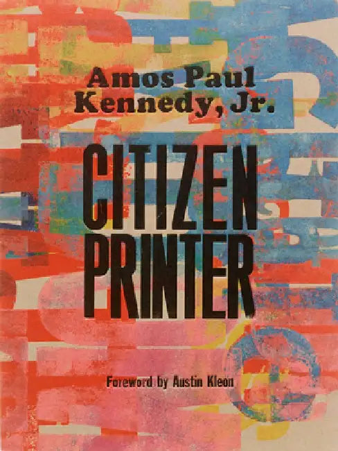 Amos Paul Kennedy, Jr.: Citizen Printer by Amos Paul Kennedy Jr