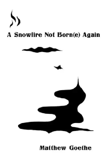 A Snowfire Not Born(e) Again by Matthew Goethe