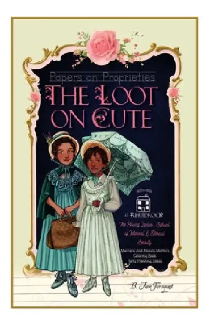 The Loot On Cute: Papers on Proprieties with Timeless Internal Beauty and Manners Advice, Victorian Coloring Pages, Girls' Party Planning Themes, Disc by B. Jane Turnquest