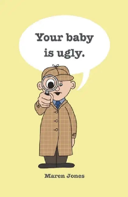 Your baby is ugly. by Maren Jones