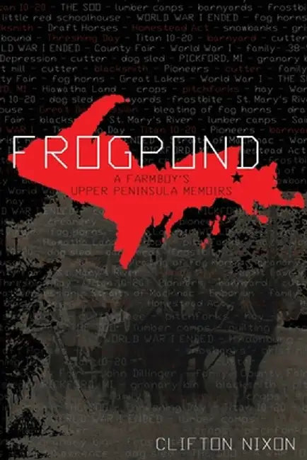 Frogpond: A Farmboy's Upper Peninsula Memoirs by Clifton Nixon