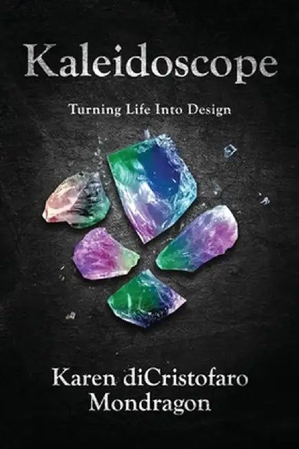 Kaleidoscope: Turning Life into Design by Karen Dicristofaro Mondragon