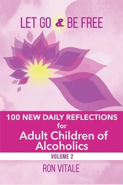 Let Go and Be Free: 100 New Daily Reflections for Adult Children of Alcoholics by Ron Vitale