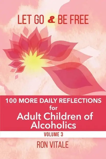 Let Go and Be Free: 100 More Daily Reflections for Adult Children of Alcoholics by Ron Vitale
