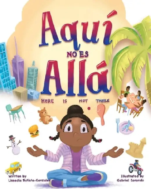 Aquí no es allá, Here Is Not There by Lissedia Batista-Gonzalez, Gabriel Sorondo