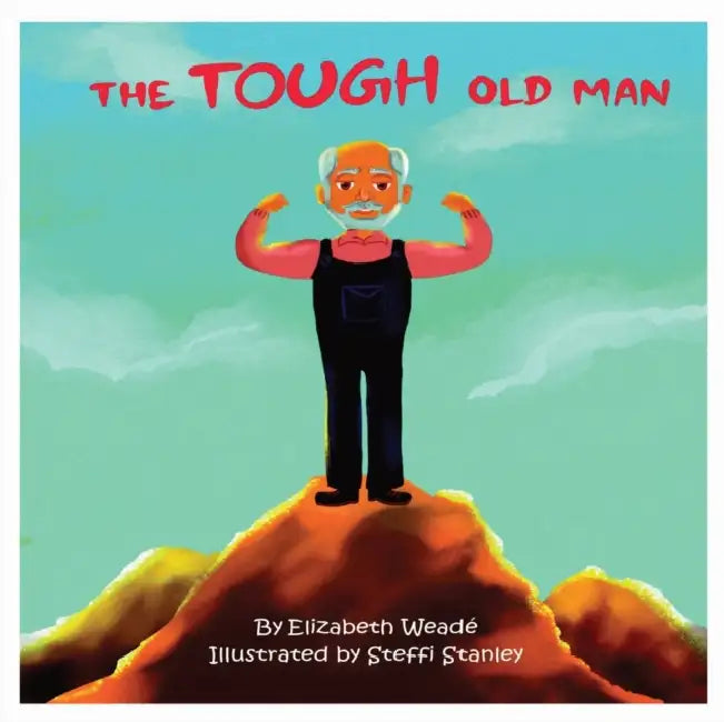The Tough Old Man by Elizabeth Weadé