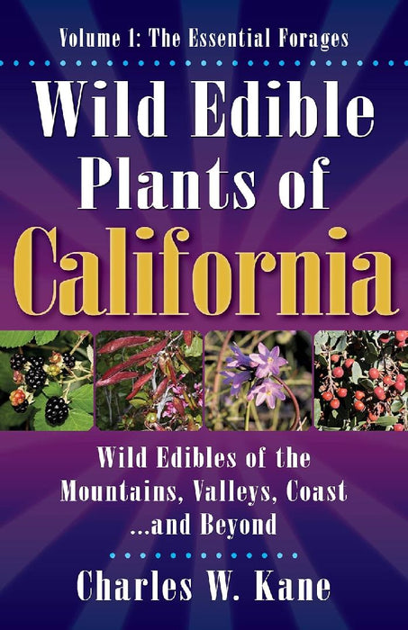 Wild Edible Plants of California: Volume 1: The Essentail Forages by Charles W. Kane