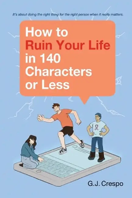 How to Ruin Your Life in 140 Characters or Less by Gary Crespo
