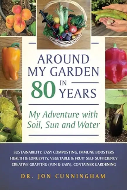 Around My Garden in 80 Years: My Adventure with Soil, Sun and Water by Jon Cunningham