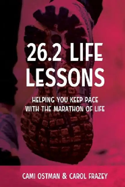26.2 Life Lessons: Helping You Keep Pace with the Marathon of Life by Cami Ostman