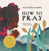 The Children's Bible: How to Pray by The Children's Bible Project