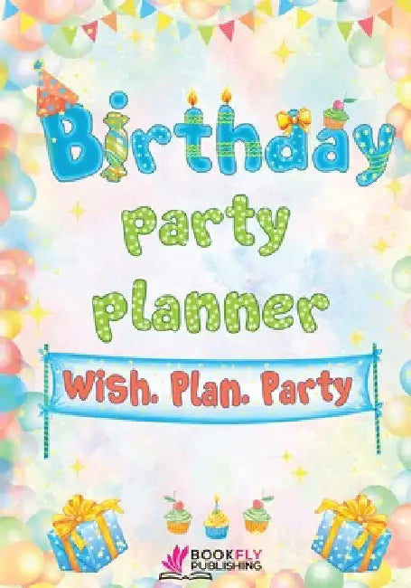Birthday Party Planner: Wish. Plan. Party by Bookfly Publishing