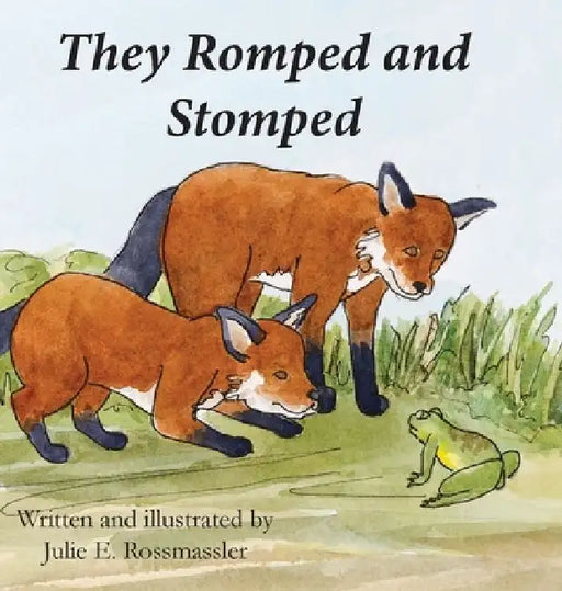 They Romped and Stomped: Two foxes grow up. by Julie E. Rossmassler