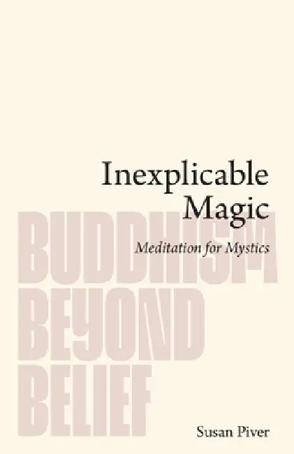 Inexplicable Magic: Meditation for Mystics by Susan Piver