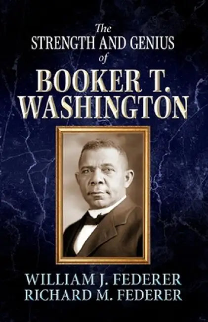 The Strength and Genius of Booker T. Washington by William J. Federer