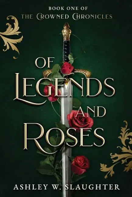 Of Legends and Roses by Ashley W. Slaughter