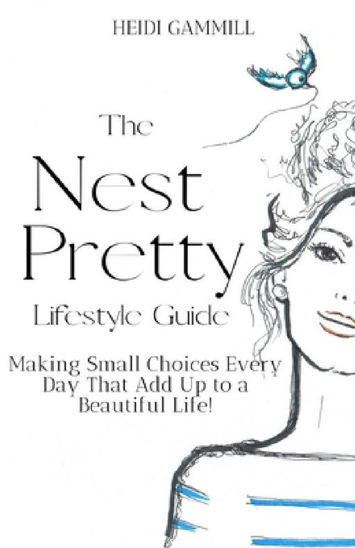The Nest Pretty Lifestyle Guide: Making Small Choices Every Day That Add Up to a Beautiful Life! by Susanna Booth