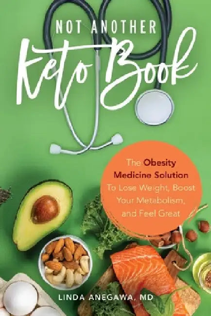 Not Another Keto Book: The Obesity Medicine Solution to Lose Weight, Boost Your Metabolism, and Feel Great by Linda Anegawa