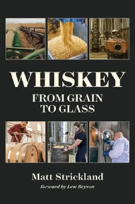 Whiskey: From Grain to Glass by Matt Strickland
