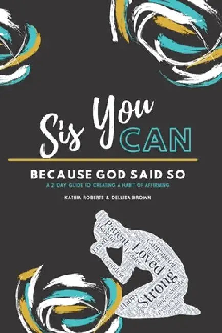 Sis, You Can Because God Said So: A 21 Day Guide to Creating a Habit of Affirming by Dellisa Brown