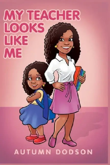 My Teacher Looks Like Me by Autumn N. Dodson