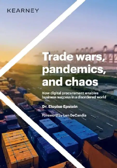Trade wars, pandemics, and chaos: How digital procurement enables business success in a disordered world by Elouise Epstein