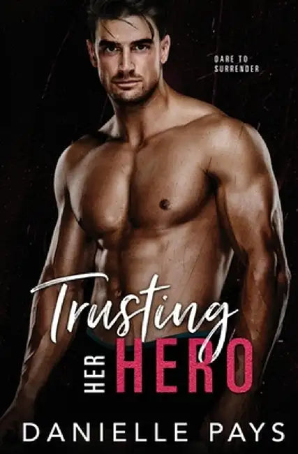 Trusting Her Hero: A Second Chance Romantic Suspense by Danielle Pays
