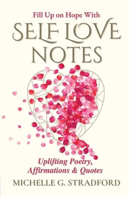 Self Love Notes: Uplifting Poetry, Affirmations & Quotes by Michelle G. Stradford