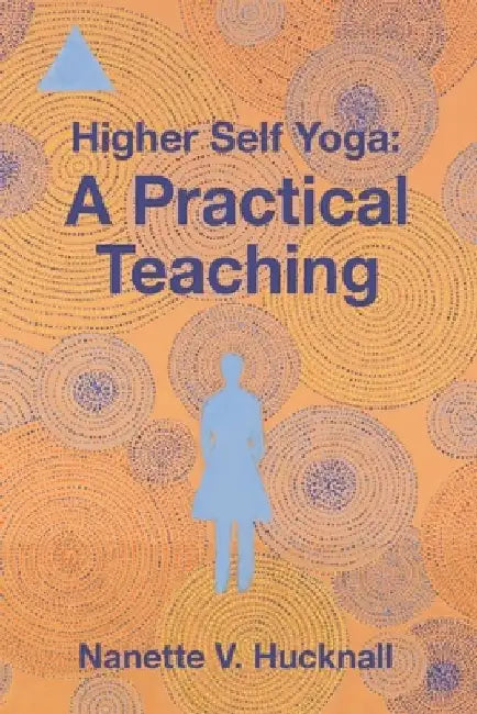 Higher Self Yoga: A Practical Teaching by Nanette V. Hucknall