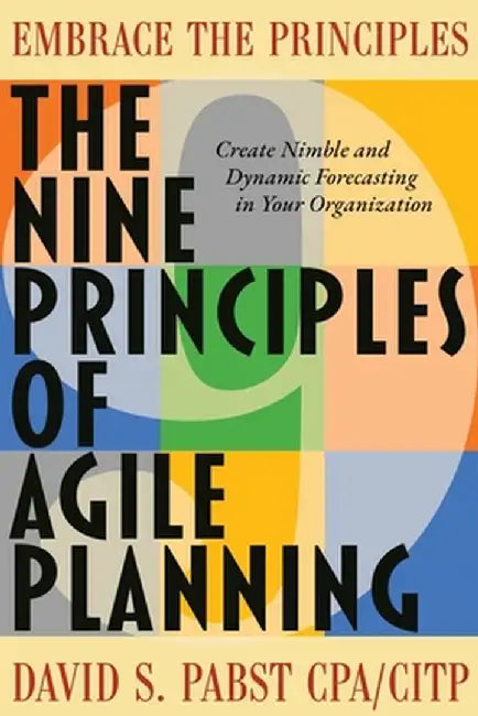 The Nine Principles of Agile Planning: Create Nimble and Dynamic Forecasting in Your Organization by David Pabst