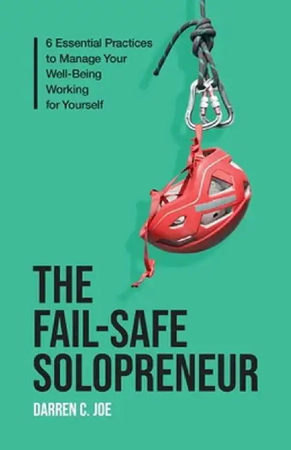 The Fail-Safe Solopreneur: 6 Essential Practices to Manage Your Well-Being Working for Yourself by Darren C. Joe
