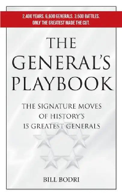 The General's Playbook: The Signature Moves of History's 15 Greatest Generals by Bill Bodri