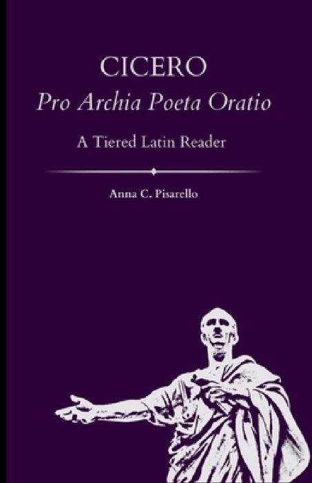 Cicero. Pro Archia Poeta Oratio: A Tiered Latin Reader by Anna C. Pisarello
