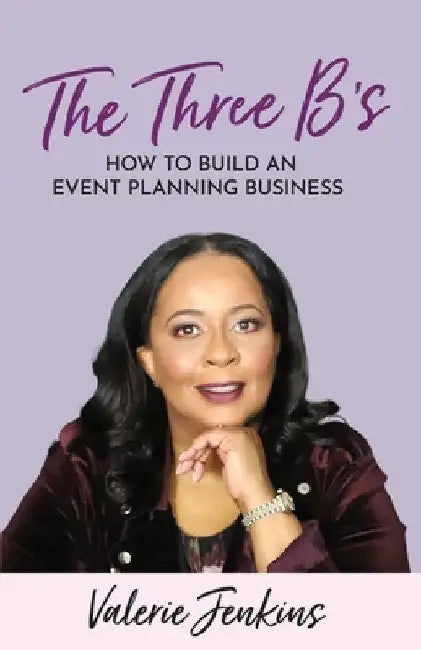 The Three B's: How to Build An Event Planning Business by Valerie Jenkins