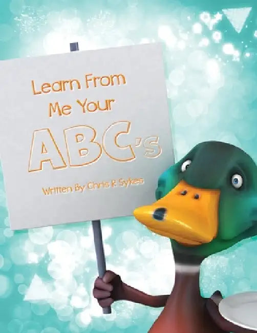Learn From Me Your ABC's by Chris R. Sykes