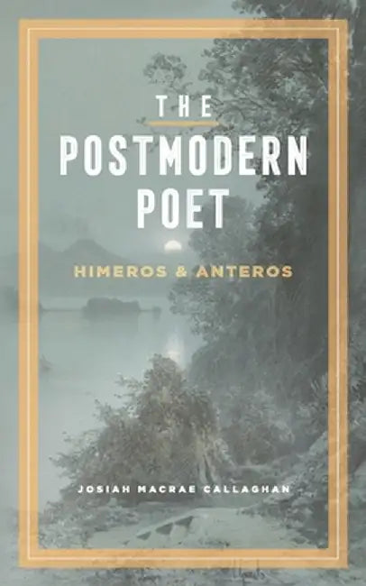 The Postmodern Poet: Himeros & Anteros by Josiah M. Callaghan