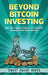 Beyond Bitcoin Investing: Why other cryptocurrencies are so important and easy to make digital cash now by Sweet Smart Books
