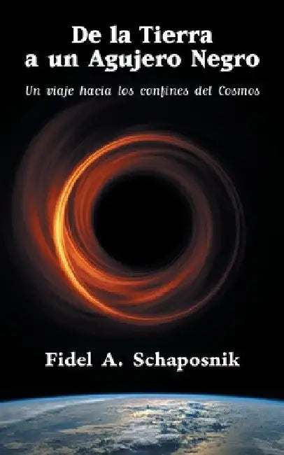 De la Tierra a un agujero negro: Un viaje hacia los confines del Cosmos by Fidel Arturo Schaposnik