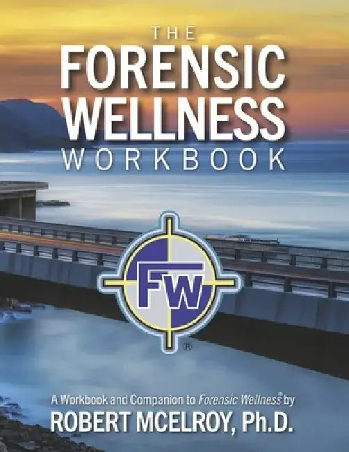The Forensic Wellness Workbook by Robert McElroy Ph. D.