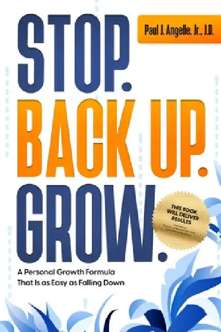 Stop. Back Up. Grow.: A Personal Growth Formula That is as Easy as Falling Down by Paul J. Angelle