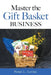 Master the Gift Basket Business by Penni L. Levine