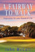 A Fairway to Walk: Inspiration for Your Round of Life by John McCall