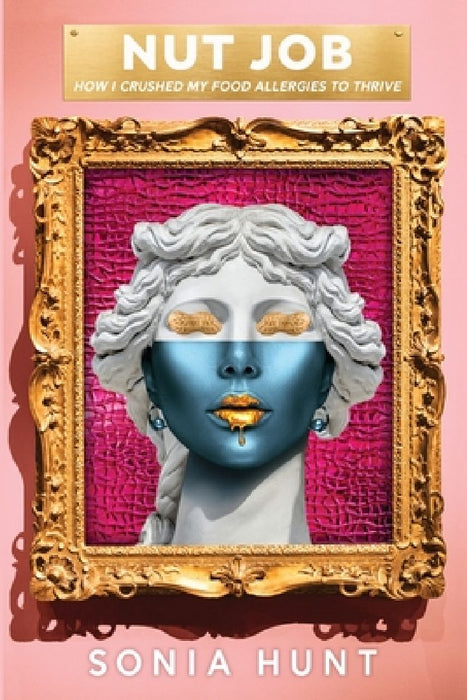 Nut Job: How I Crushed My Food Allergies To Thrive by Sonia Hunt